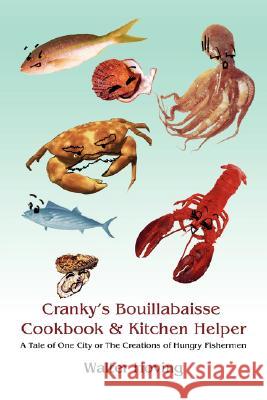 Cranky's Bouillabaisse Cookbook & Kitchen Helper: A Tale of One City or The Creations of Hungry Fishermen Hoving, Walter 9780595496631 iUniverse