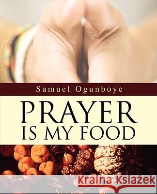 Prayer Is My Food Samuel Ogunboye 9780595522088 Authors Choice Press