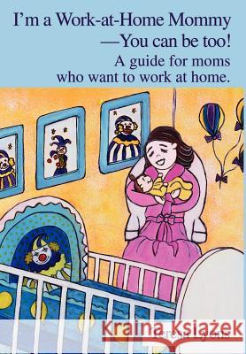 I'm a Work-at-Home Mommy--You can be too!: A guide for moms who want to work at home. Lyons, Teresa Ann 9780595650033 Writers Club Press