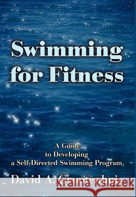 Swimming for Fitness: A Guide to Developing a Self-Directed Swimming Program Grootenhuis, David A. 9780595650811 Writers Club Press