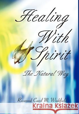 Healing With Spirit: The Natural Way Winkfield, Carol M. 9780595650880 Writers Club Press