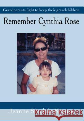 Remember Cynthia Rose: Grandparents Fight to Keep Their Grandchildren Krause, Jeanne Sinclair 9780595653898 Writer's Showcase Press