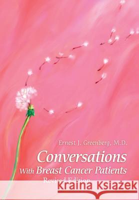 Conversations with Breast Cancer Patients: Revised Edition 2015 Ernest Greenberg, MD 9780595654529 Writers Advantage
