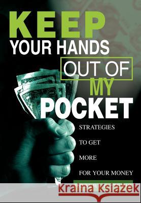 Keep Your Hands Out of My Pocket: Strategies to Get More for Your Money Tevis, Robert E. 9780595657568 iUniverse