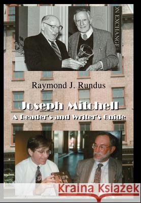 Joseph Mitchell: A Reader's and Writer's Guide Rundus, Raymond J. 9780595658428 iUniverse