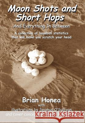 Moon Shots and Short Hops: And Everything In Between Honea, Brian 9780595659265 iUniverse