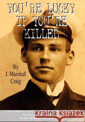 You're Lucky If You're Killed J. Marshall Craig 9780595659852 iUniverse