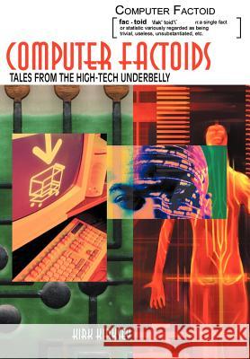 Computer Factoids: Tales from the High-Tech Underbelly Kirksey, Kirk 9780595664405 iUniverse