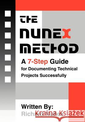 The NuneX Method: A 7-Step Guide for Documenting Technical Projects Successfully Nunez, Richard 9780595666492 iUniverse