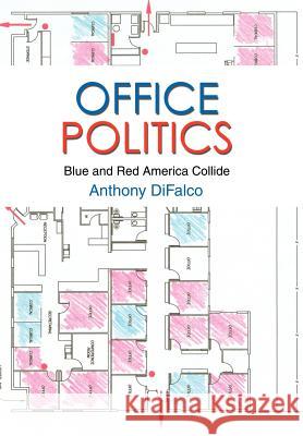 Office Politics: Blue and Red America Collide Difalco, Anthony 9780595667376 iUniverse