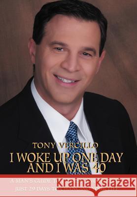 I Woke Up One Day and I Was 40: A Man's Guide to Fitness and Health...Just 29 Days to Changing Your Life Vercillo, Tony 9780595670321 iUniverse