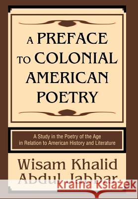 A Preface to Colonial American Poetry: A Study in the Poetry of the Age in Relation to American History and Literature Abdul Jabbar, Wisam Khalid 9780595671069 iUniverse