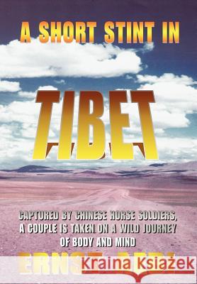 A Short Stint in Tibet: Captured by Chinese Horse Soldiers, A Couple is Taken on a Wild Journey of Body and Mind Aebi, Ernst Walter 9780595671458 iUniverse