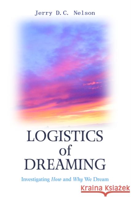 Logistics of Dreaming: Investigating How and Why We Dream Nelson, Jerry DC 9780595672134 iUniverse
