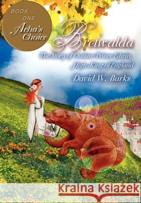 Bretwalda: The Story of Outlaw-Prince Edwin, High King of England Burks, David W. 9780595674381 iUniverse