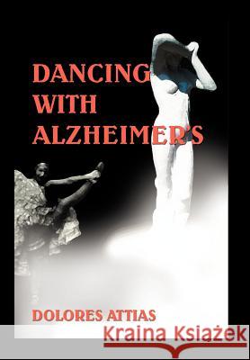Dancing with Alzheimer's Dolores Attias 9780595674886 iUniverse