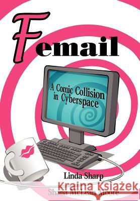 Femail: A Comic Collision in Cyberspace Moore, Shana McLean 9780595675593 iUniverse