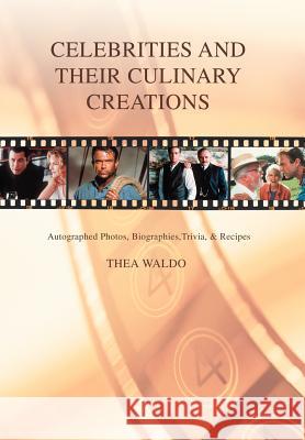 Celebrities and Their Culinary Creations: Autographed Photos, Biographies, Trivia, & Recipes Waldo, Thea 9780595677443 iUniverse