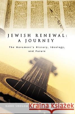 Jewish Renewal: A Journey: The Movement's History, Ideology, and Future Groesberg, Rabbi Sholom 9780595678754 iUniverse