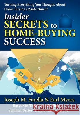 Insider Secrets to Home-Buying Success: Turning Everything You Ever Thought about Home Buying Upside Down! Farella, Joseph M. 9780595687145 iUniverse
