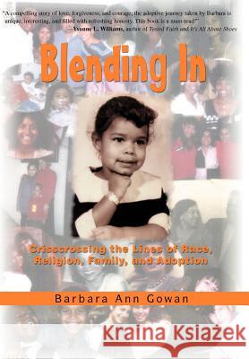Blending In: Crisscrossing the Lines of Race, Religion, Family, and Adoption Gowan, Barbara Ann 9780595698349 iUniverse