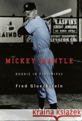 Mickey Mantle: Rookie in Pinstripes Glueckstein, Fred 9780595709366 iUniverse