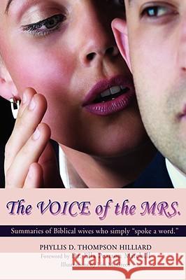 The Voice of the Mrs.: Summaries of Biblical Wives Who Simply Spoke a Word. Hilliard, Phyllis Thompson 9780595711963 iUniverse