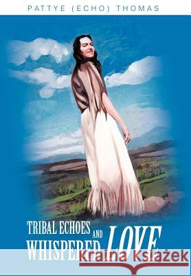 Tribal Echoes and Whispered Love Pattye Echo Thomas 9780595749065 iUniverse