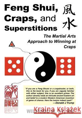 Feng Shui, Craps, and Superstitions: The Martial Arts Approach to Winning at Craps Sy, Wilfrido M. 9780595761975 iUniverse