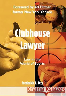 Clubhouse Lawyer: Law in the World of Sports Frederick J Day 9780595766611 iUniverse