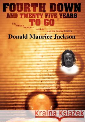 Fourth Down and Twenty Five Years to Go: The African American Athlete and the Justice System Jackson, Donald Maurice 9780595896196 iUniverse