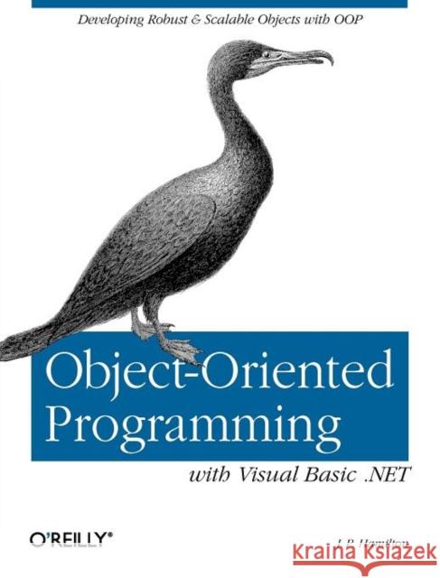 Object-Oriented Programming with Visual Basic .Net: Developing Robust & Scalable Objects with Oop Hamilton, J. P. 9780596001469 O'Reilly Media