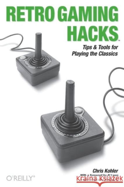 Retro Gaming Hacks: Tips & Tools for Playing the Classics Kohler, Chris 9780596009175 O'Reilly Media