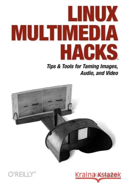 Linux Multimedia Hacks: Tips & Tools for Taming Images, Audio, and Video Rankin, Kyle 9780596100766 O'Reilly Media