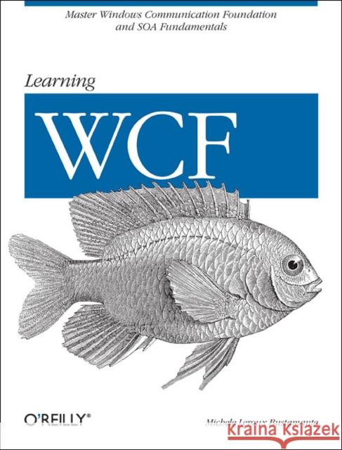 Learning Wcf: A Hands-On Guide Bustamante, Michele LeRoux 9780596101626 O'Reilly Media