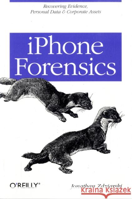 iPhone Forensics: Recovering Evidence, Personal Data, and Corporate Assets Zdziarski, Jonathan 9780596153588 0