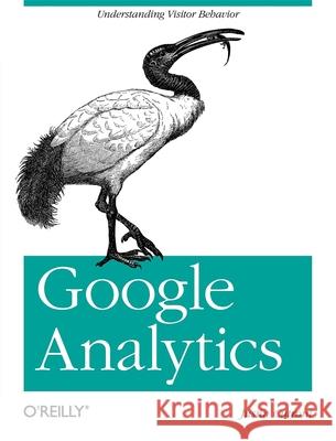 Google Analytics: Understanding Visitor Behavior Justin Cutroni 9780596158002 O'Reilly Media