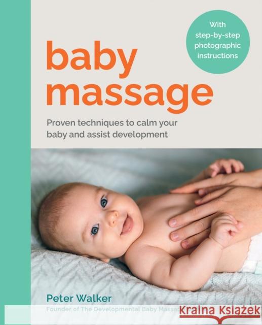 Baby Massage: Proven techniques to calm your baby and assist development: with step-by-step photographic instructions Peter Walker 9780600638292 Octopus Publishing Group