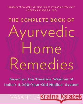 The Complete Book of Ayurvedic Home Remedies: Based on the Timeless Wisdom of India's 5,000-Year-Old Medical System Vasant Lad 9780609802861 Three Rivers Press (CA)