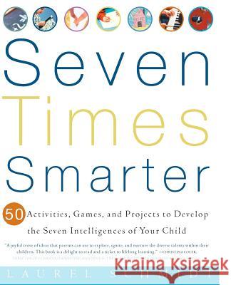 Seven Times Smarter: 50 Activities, Games, and Projects to Develop the Seven Intelligences of Your Child Laurel J. Schmidt 9780609805091 Three Rivers Press (CA)