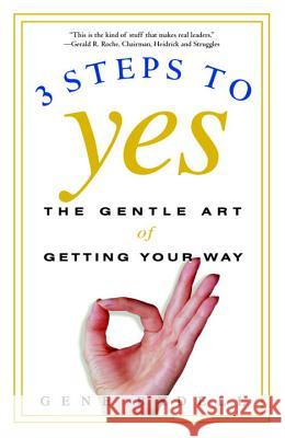 Three Steps to Yes: The Gentle Art of Getting Your Way Gene Bedell 9780609807194 Three Rivers Press (CA)
