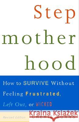Stepmotherhood: How to Survive Without Feeling Frustrated, Left Out, or Wicked Cherie Burns 9780609807446 Three Rivers Press (CA)