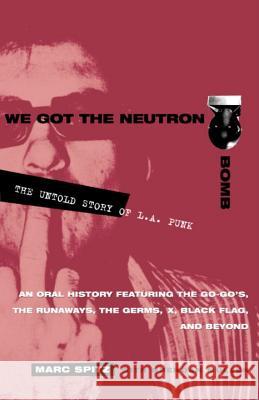 We Got the Neutron Bomb: The Untold Story of L.A. Punk Marc Spitz Brendan Mullen Brenden Mullen 9780609807743 Three Rivers Press (CA)