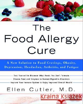 The Food Allergy Cure: A New Solution to Food Cravings, Obesity, Depression, Headaches, Arthritis, and Fatigue Ellen W. Cutler 9780609809006 Three Rivers Press (CA)