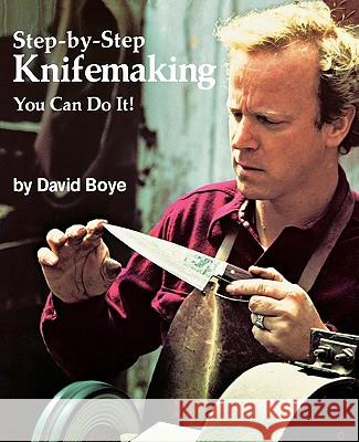 Step-By-Step Knifemaking: You Can Do It! David Boye Robert J. Caradonna Grant Heidrich 9780615116594 Boye Knives Press