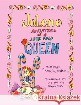 Jolene -- Adventures of a Junk Food Queen Catharine Lauren Kaufman Alexa Palmer John Martinez 9780615136301 Kaufman/Palmer