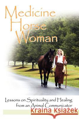 Medicine Horse Woman: Lessons On Spirituality and Healing from an Animal Communicator Mary Marshall 9780615146355 Mary Marshall