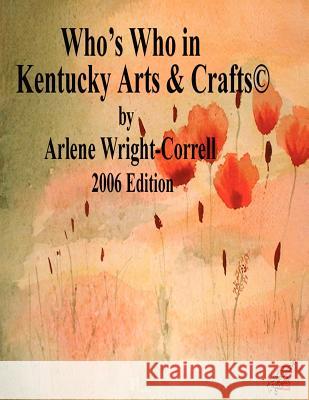 Who's Who in Kentucky Arts & CraftsA(c) 2006 Edition Arlene Wright-Correll 9780615147550 Trade Resources Unlimited