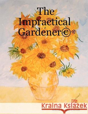 The Impractical Gardener (c) Arlene Wright-Correll 9780615147994 Trade Resources Unlimited