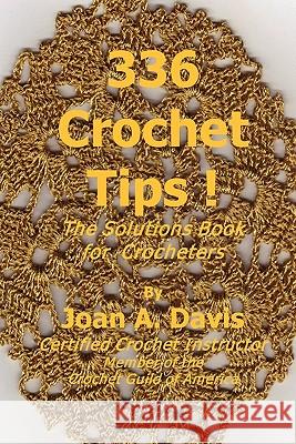 336 Crochet Tips ! The Solutions Book for Crocheters Davis, Joan A. 9780615272238 Designs 4 Crochet LLC